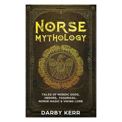 "Norse Mythology: Tales of Nordic Gods, Heroes, Yggdrasil, Norse Magic & Viking Lore" - "" ("Ker