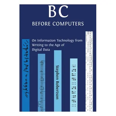 "B C, Before Computers: On Information Technology from Writing to the Age of Digital Data" - "" 