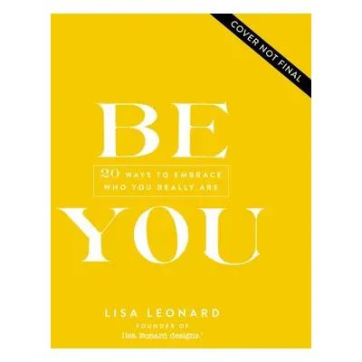 "Be You: 20 Ways to Embrace Who You Really Are" - "" ("Leonard Lisa")(Pevná vazba)