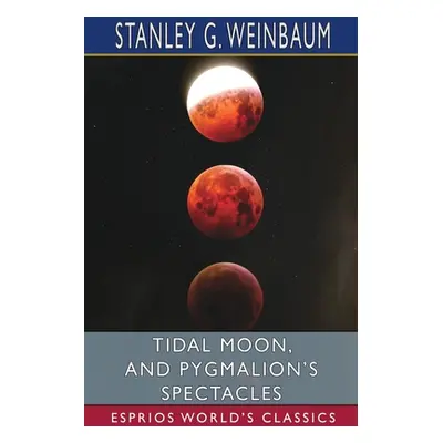 "Tidal Moon, and Pygmalion's Spectacles (Esprios Classics)" - "" ("Weinbaum Stanley G.")(Paperba