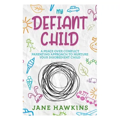 "My Defiant Child: A Peace Over Conflict Parenting Approach to Nurture Your Disobedient Child." 