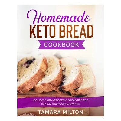 "Homemade Keto Bread Cookbook: 100 Low-Carb Ketogenic Bread Recipes to Kick your Carb Cravings."