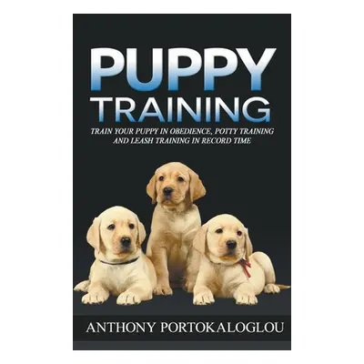 "Puppy Training: Train Your Puppy in Obedience, Potty Training and Leash Training in Record Time