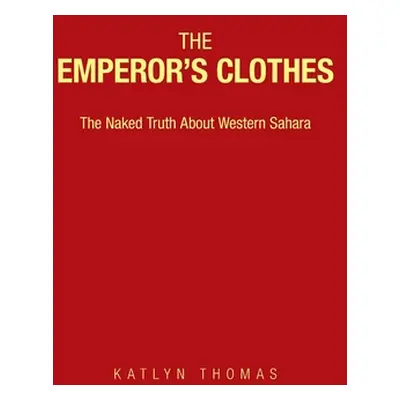 "The Emperor's Clothes: The Naked Truth About Western Sahara" - "" ("Thomas Katlyn")(Paperback)