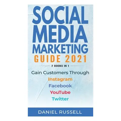 "Social Media Marketing Guide 2021 2 books in 1: Gain Customers Through Instagram, Facebook, You