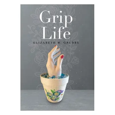 "Grip Life" - "" ("Grubbs Elizabeth W.")(Pevná vazba)