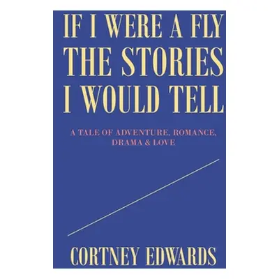 "If I Were a Fly the Stories I Would Tell: A Tale of Adventure, Romance, Drama & Love" - "" ("Ed