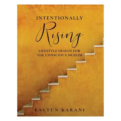 "Intentionally Rising: Lifestyle Design for the Conscious Muslim" - "" ("Karani Kaltun")(Paperba