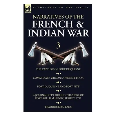 "Narratives of the French and Indian War: 3-The Capture of Fort Duquesne, Commissary Wilson's Or