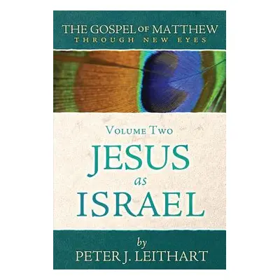 "The Gospel of Matthew Through New Eyes Volume Two: Jesus as Israel" - "" ("Leithart Peter J.")(