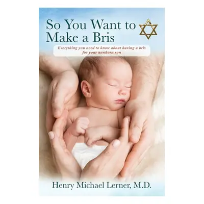 "So You Want to Make a Bris: Everything You Need to Know About Having a Bris for Your Newborn So