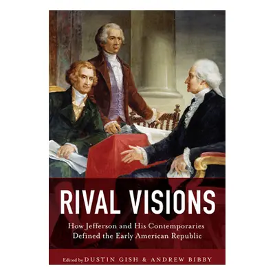 "Rival Visions: How Jefferson and His Contemporaries Defined the Early American Republic" - "" (