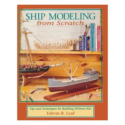 "Ship Modeling from Scratch: Tips and Techniques for Building Without Kits" - "" ("Leaf")(Pevná 