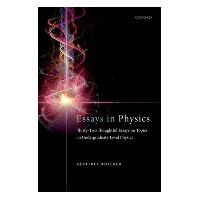 "Essays in Physics: Thirty-Two Thoughtful Essays on Topics in Undergraduate-Level Physics" - "" 