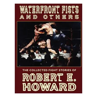 "Waterfront Fists and Others: The Collected Fight Stories of Robert E. Howard" - "" ("Howard Rob