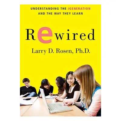 "Rewired: Understanding the Igeneration and the Way They Learn" - "" ("Rosen Larry D.")(Paperbac