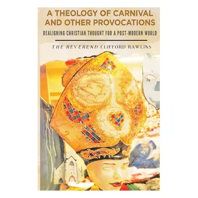 "A Theology of Carnival and Other Provocations" - "" ("Rawlins Clifford")(Paperback)