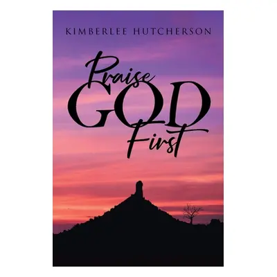 "Praise God First" - "" ("Hutcherson Kimberlee")(Paperback)