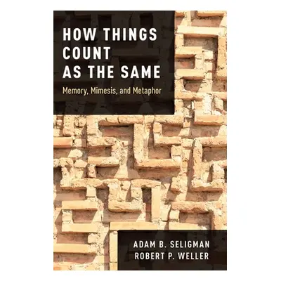 "How Things Count as the Same: Memory, Mimesis, and Metaphor" - "" ("Seligman Adam B.")(Paperbac