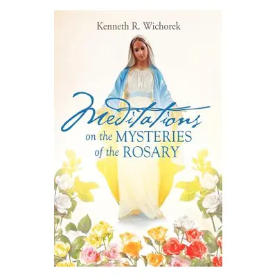 "MEDITATIONS on the MYSTERIES of the ROSARY" - "" ("Wichorek Kenneth R.")(Paperback)