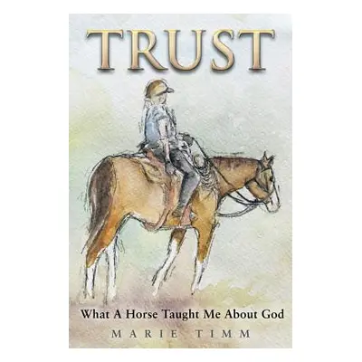 "Trust: What a Horse Taught Me about God" - "" ("Timm Marie")(Paperback)