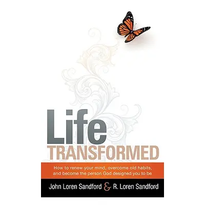 "Life Transformed: How to Renew Your Mind, Overcome Old Habits, and Become the Person God Design