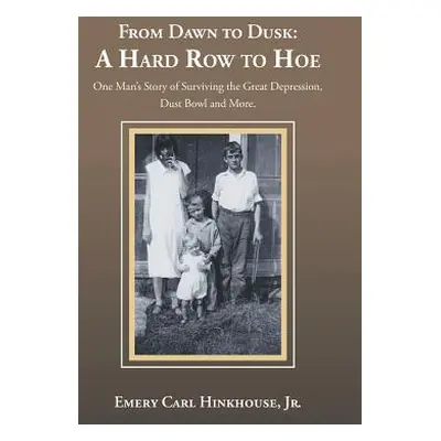 "From Dawn to Dusk: a Hard Row to Hoe: One Man's Story of Surviving the Great Depression, Dust B