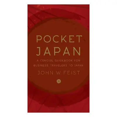 "Pocket Japan: A Concise Guidebook for Business Travelers to Japan" - "" ("Feist John W.")(Paper