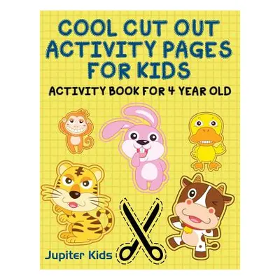 "Cool Cut Out Activity Pages For Kids: Activity Book For 4 Year Old" - "" ("Jupiter Kids")(Paper