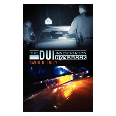 "The DUI Investigation Handbook" - "" ("Jolly David N.")(Paperback)