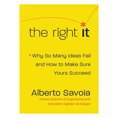 "The Right It: Why So Many Ideas Fail and How to Make Sure Yours Succeed" - "" ("Savoia Alberto"