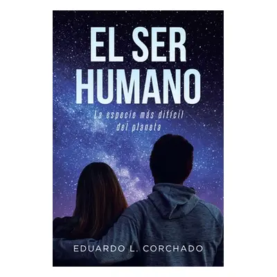 "El Ser Humano: La especie ms difcil del planeta" - "" ("Corchado Eduardo L.")(Paperback)