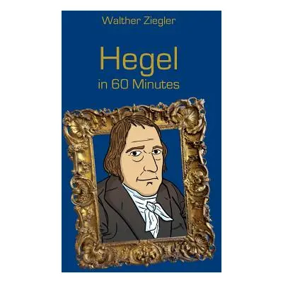 "Hegel in 60 Minutes: Great Thinkers in 60 Minutes" - "" ("Ziegler Walther")(Paperback)