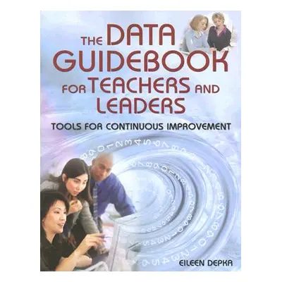 "The Data Guidebook for Teachers and Leaders: Tools for Continuous Improvement" - "" ("Depka Eil