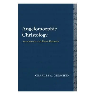 "Angelomorphic Christology: Antecedents and Early Evidence" - "" ("Gieschen Charles A.")(Paperba