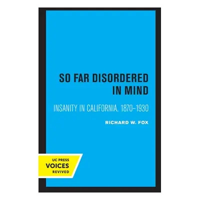 "So Far Disordered in Mind: Insanity in California 1870 - 1930" - "" ("Fox Richard W.")(Paperbac