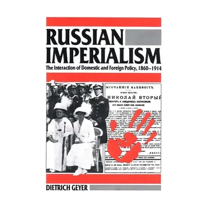 "Russian Imperialism: The Interaction of Domestic and Foreign Policy, 1860-1914" - "" ("Geyer Di