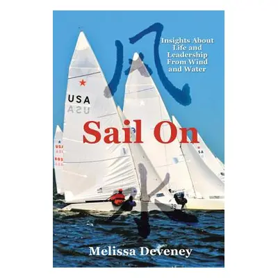 "Sail on: Insights about Life and Leadership from Wind and Water" - "" ("Deveney Melissa")(Paper