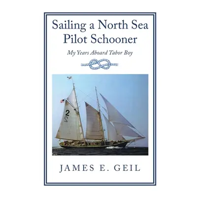 "Sailing a North Sea Pilot Schooner: My Years Aboard Tabor Boy" - "" ("Geil James E.")(Paperback