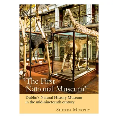 "'The First National Museum': Dublin's Natural History Museum in the Mid-Nineteenth Century" - "