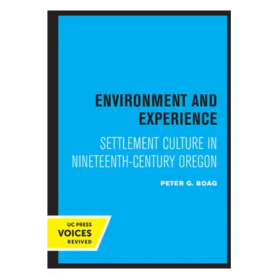 "Environment and Experience: Settlement Culture in Nineteenth-Century Oregon" - "" ("Boag Peter"