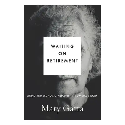 "Waiting on Retirement: Aging and Economic Insecurity in Low-Wage Work" - "" ("Gatta Mary")(Pape