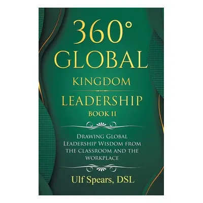 "360 Global Kingdom Leadership Book Ii: Drawing Global Leadership Wisdom from the Classroom and 