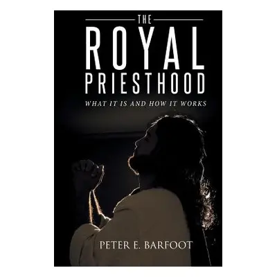 "The Royal Priesthood: What It Is and How It Works" - "" ("Barfoot Peter E.")(Paperback)