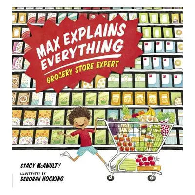 "Max Explains Everything: Grocery Store Expert" - "" ("McAnulty Stacy")(Pevná vazba)