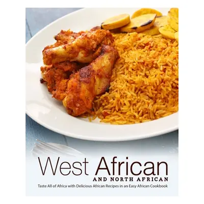 "West African and North African: Taste All of Africa with Delicious African Recipes in an Easy A