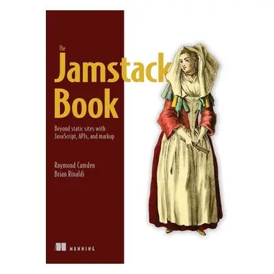 "The Jamstack Book: Beyond Static Sites with Javascript, Apis, and Markup" - "" ("Camden Raymond