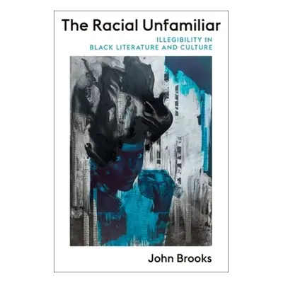 "The Racial Unfamiliar: Illegibility in Black Literature and Culture" - "" ("Brooks John")(Paper