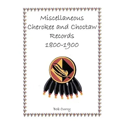 "Miscellaneous Cherokee and Choctaw Records, 1800-1900" - "" ("Curry Bob")(Paperback)