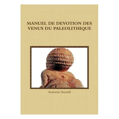 "Manuel de Devotion Des Venus Du Paleolithique" - "" ("Seranill Antinos")(Paperback)